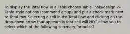 To display the Total Row in a Table choose Table Tools/design -> Table style options (command group) and put a check mark next to Total row. Selecting a cell in the Total Row and clicking on the drop-down arrow that appears in that cell will NOT allow you to select which of the following summary formulas?