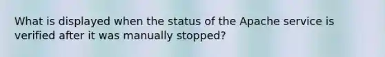 What is displayed when the status of the Apache service is verified after it was manually stopped?