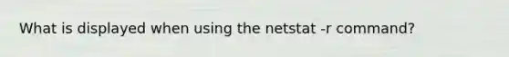 What is displayed when using the netstat -r command?