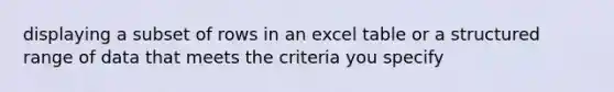 displaying a subset of rows in an excel table or a structured range of data that meets the criteria you specify