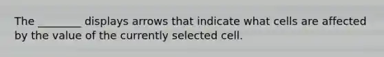 The ________ displays arrows that indicate what cells are affected by the value of the currently selected cell.