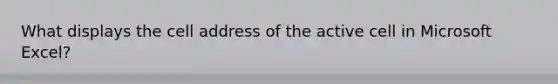 What displays the cell address of the active cell in Microsoft Excel?