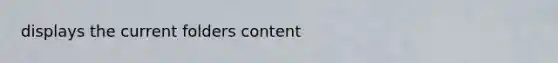 displays the current folders content