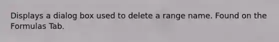 Displays a dialog box used to delete a range name. Found on the Formulas Tab.