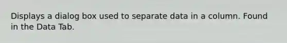 Displays a dialog box used to separate data in a column. Found in the Data Tab.