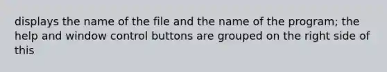 displays the name of the file and the name of the program; the help and window control buttons are grouped on the right side of this