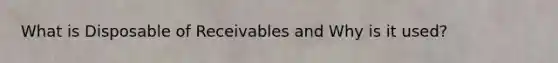 What is Disposable of Receivables and Why is it used?