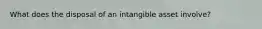 What does the disposal of an intangible asset involve?