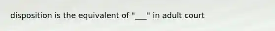 disposition is the equivalent of "___" in adult court