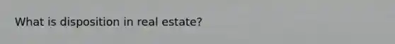 What is disposition in real estate?