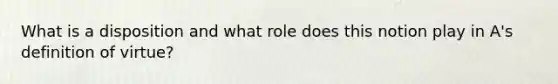 What is a disposition and what role does this notion play in A's definition of virtue?