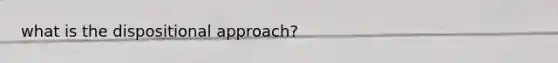 what is the dispositional approach?