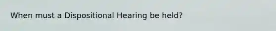 When must a Dispositional Hearing be held?