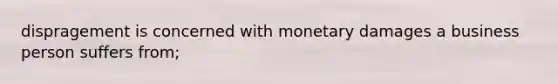 dispragement is concerned with monetary damages a business person suffers from;