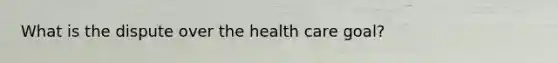 What is the dispute over the health care goal?