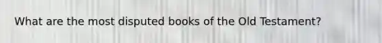 What are the most disputed books of the Old Testament?