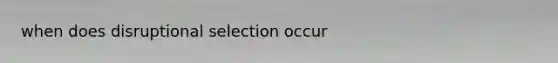when does disruptional selection occur