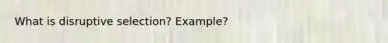 What is disruptive selection? Example?