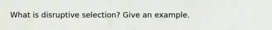 What is disruptive selection? Give an example.