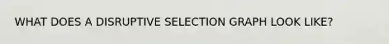 WHAT DOES A DISRUPTIVE SELECTION GRAPH LOOK LIKE?