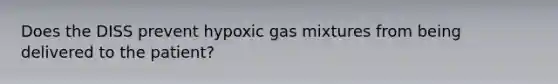 Does the DISS prevent hypoxic gas mixtures from being delivered to the patient?