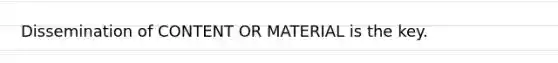 Dissemination of CONTENT OR MATERIAL is the key.