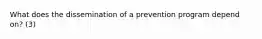 What does the dissemination of a prevention program depend on? (3)