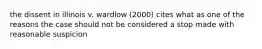 the dissent in illinois v. wardlow (2000) cites what as one of the reasons the case should not be considered a stop made with reasonable suspicion