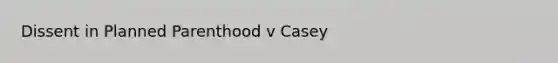 Dissent in Planned Parenthood v Casey