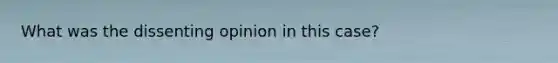 What was the dissenting opinion in this case?