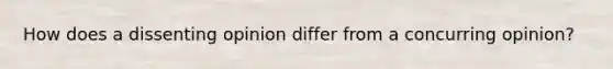 How does a dissenting opinion differ from a concurring opinion?