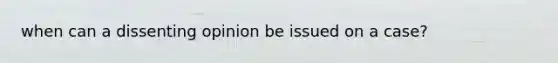 when can a dissenting opinion be issued on a case?