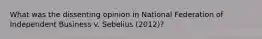What was the dissenting opinion in National Federation of Independent Business v. Sebelius (2012)?