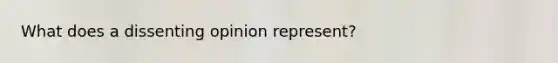 What does a dissenting opinion represent?