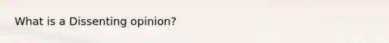 What is a Dissenting opinion?