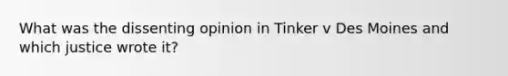 What was the dissenting opinion in Tinker v Des Moines and which justice wrote it?