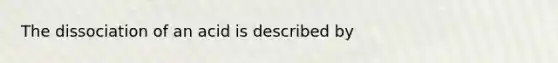 The dissociation of an acid is described by