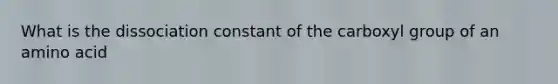 What is the dissociation constant of the carboxyl group of an amino acid