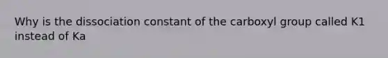 Why is the dissociation constant of the carboxyl group called K1 instead of Ka