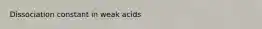 Dissociation constant in weak acids