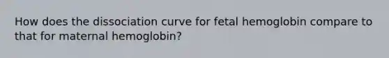 How does the dissociation curve for fetal hemoglobin compare to that for maternal hemoglobin?