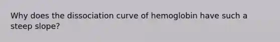 Why does the dissociation curve of hemoglobin have such a steep slope?