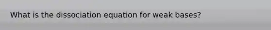 What is the dissociation equation for weak bases?