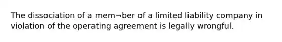 The dissociation of a mem¬ber of a limited liability company in violation of the operating agreement is legally wrongful.