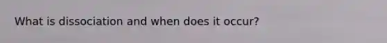 What is dissociation and when does it occur?