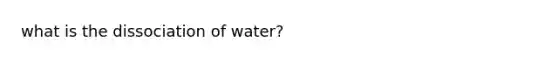 what is the dissociation of water?