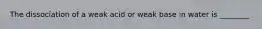 The dissociation of a weak acid or weak base in water is ________