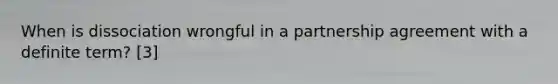 When is dissociation wrongful in a partnership agreement with a definite term? [3]