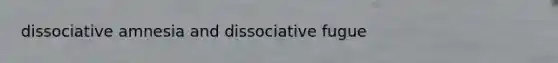 dissociative amnesia and dissociative fugue