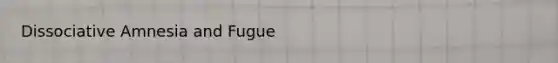 Dissociative Amnesia and Fugue